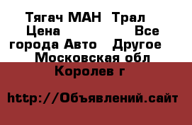  Тягач МАН -Трал  › Цена ­ 5.500.000 - Все города Авто » Другое   . Московская обл.,Королев г.